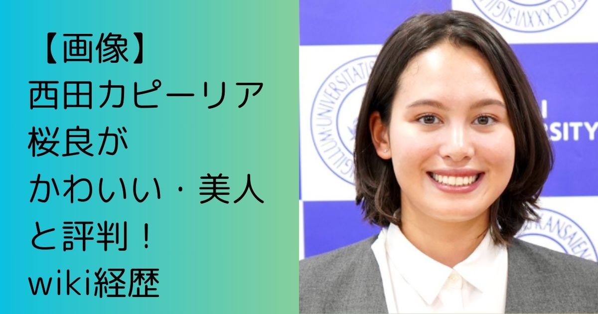【画像】西田カピーリア桜良がかわいい・美人と評判！wiki経歴