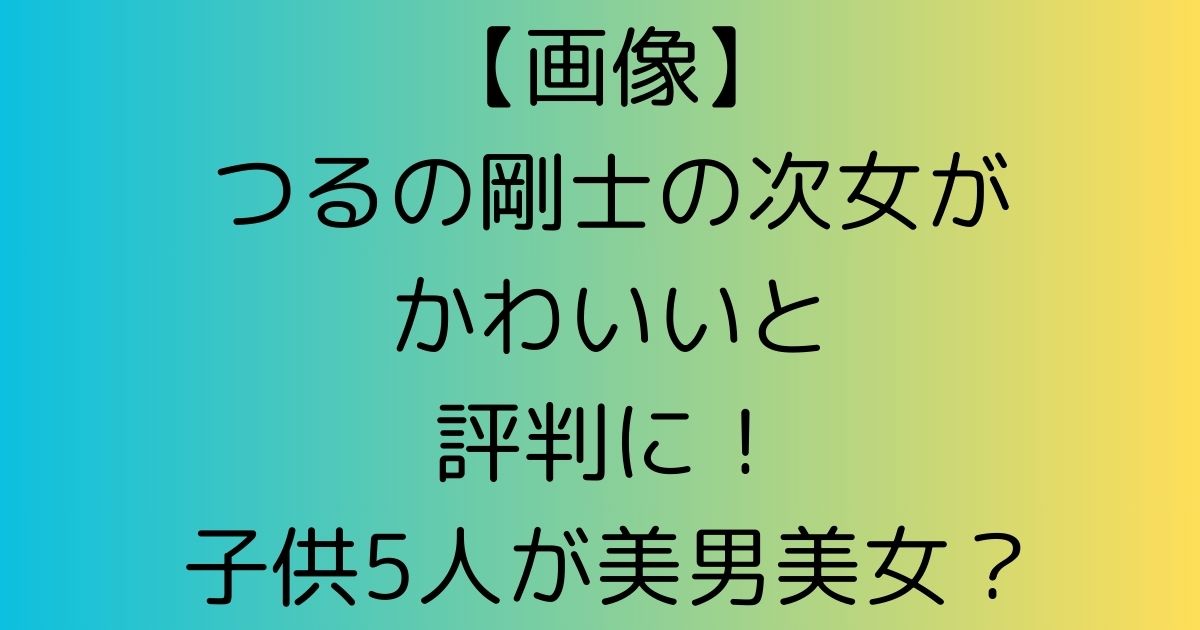 【画像】つるの剛士の次女がかわいいと評判に！子供5人が美男美女？