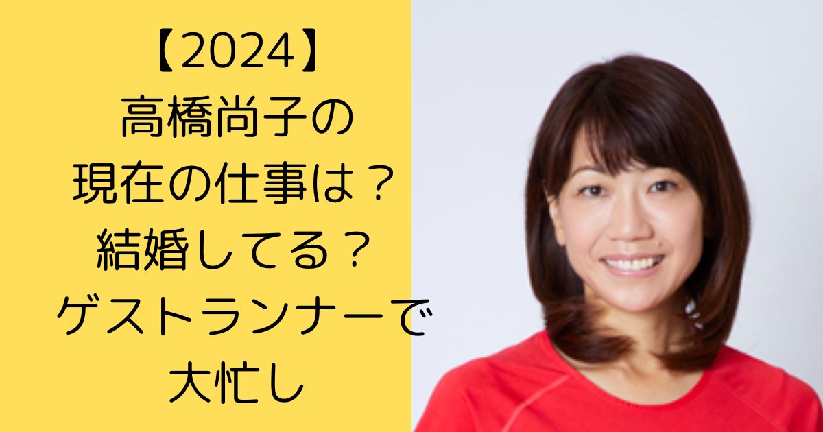 【2024】高橋尚子の現在の仕事は？結婚してる？ ゲストランナーで大忙し