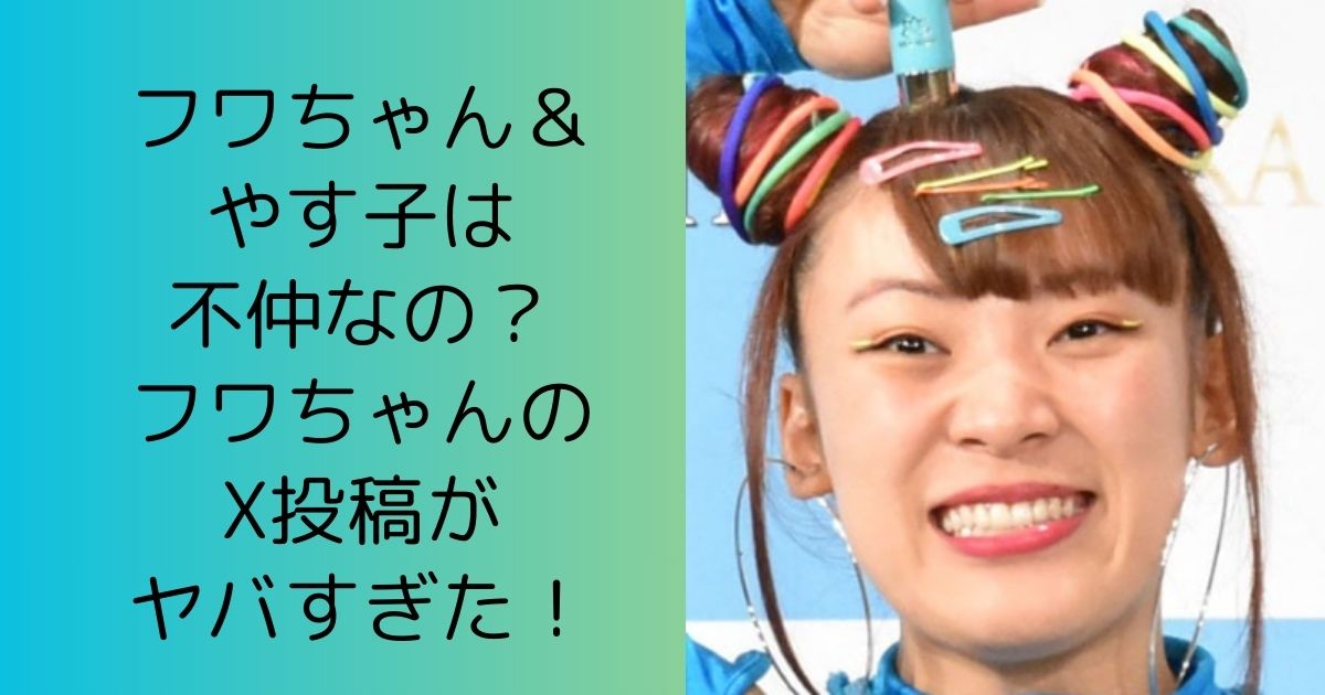 フワちゃん＆やす子は不仲なの？フワちゃんのⅩ投稿がヤバすぎた！