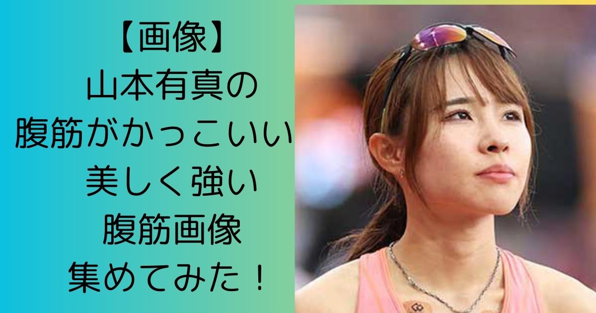 【画像】山本有真の腹筋がかっこいい！美しく強い腹筋画像集めてみた！