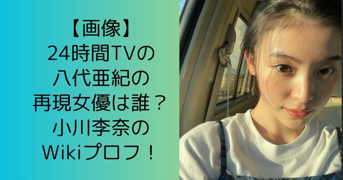 【画像】24時間TVの八代亜紀の再現女優は誰？小川李奈のWikiプロフ！