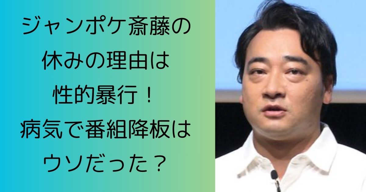 ジャンポケ斎藤の休みの理由は性的暴行！病気で番組降板はウソだった？